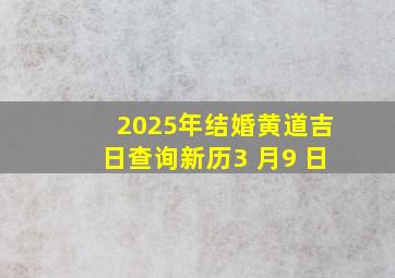 2025年结婚黄道吉日查询新历3 月9 日